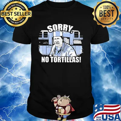 Official sorry no tortillas shirt