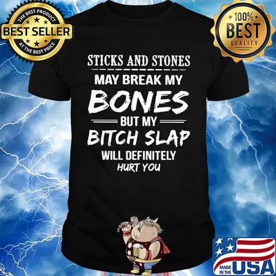 Official Sticks and stones may break my Bones but my Bitch Slap will definitely hurt you shirt