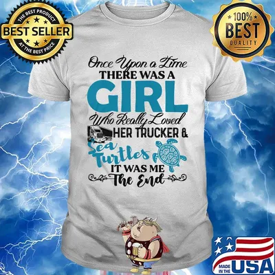 Once upon a time there was a girl who really her trucker and sea turtles it was me the end shirt