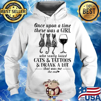 Once upon a time there was a girl who really loved cats and tattoos and drank a lot that was me the end s Hoodie