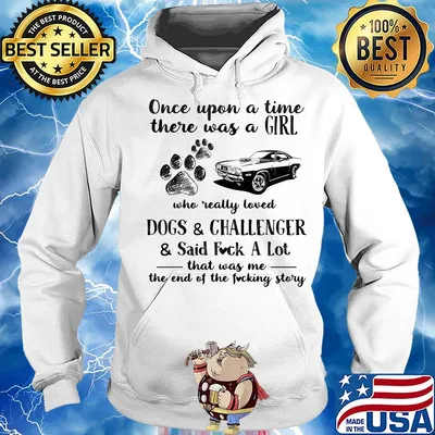 Once upon a time there was a girl who really loved dogs and challenger and said fuck a lot that was me the end of the fucking story s Hoodie