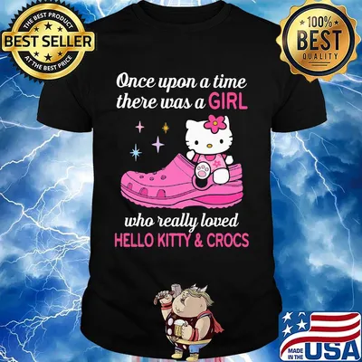 Once upon a time there was a girl who really loved hello kitty and crocs shirt