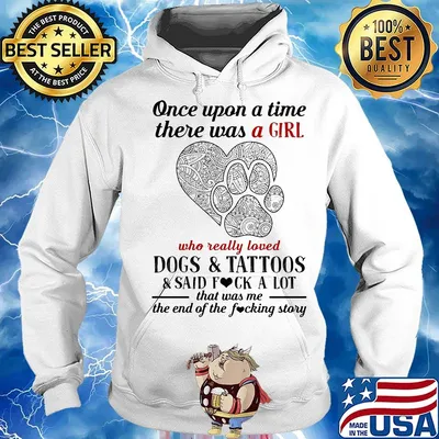 Once upon a time there was a girl who really loved paw dogs and tattoos it was me the end hearts s Hoodie