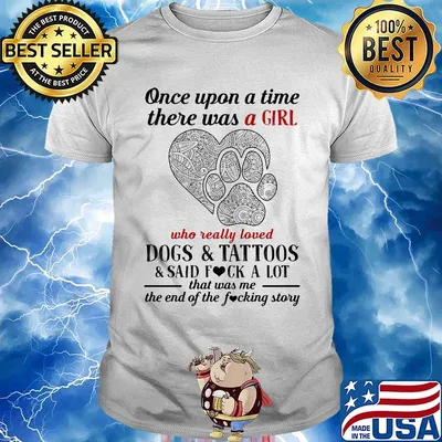 Once upon a time there was a girl who really loved paw dogs and tattoos it was me the end hearts shirt