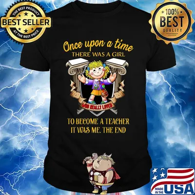 Once upon a time there was a girl who really loved to become a teacher it was me the end shirt