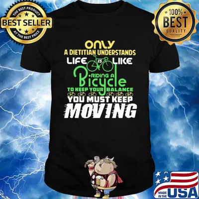 Only A Dietitian Understands Life Is Like Riding A Bicycle To Keep Your Balance You Must Keep Moving Shirt