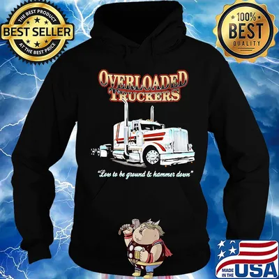 Overloaded truckers low to be ground and hammer down s Hoodie