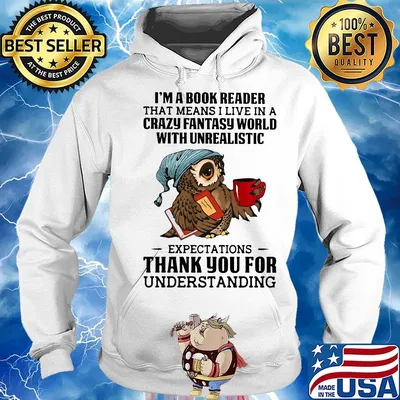 Owl i'm a book reader that means i live in a crazy fantasy world with unrealistic s Hoodie