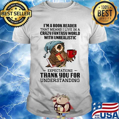 Owl i'm a book reader that means i live in a crazy fantasy world with unrealistic shirt