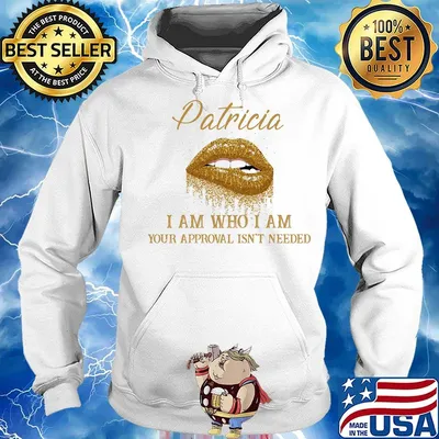 Patricia I Am Who I Am Your Approval Isn't Needed Lips Shirt Hoodie