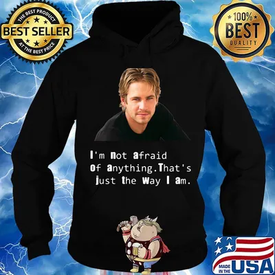 Paul Walker I'm not afraid of anything That's just the way I am s Hoodie