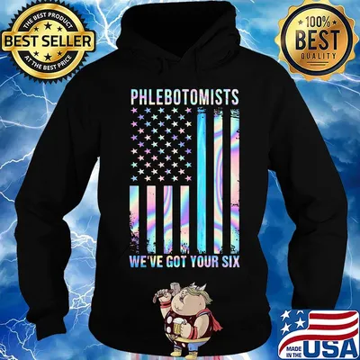 Phlebotomists We're Got Your Six American Flag Independence Day Shirt Hoodie