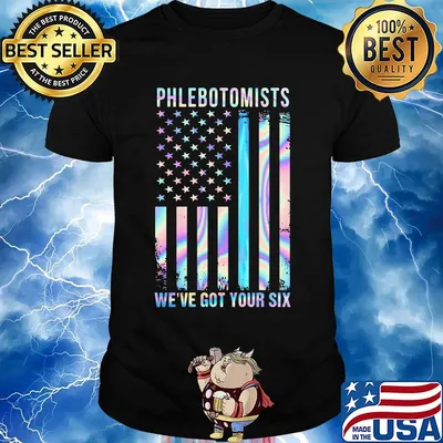 Phlebotomists We're Got Your Six American Flag Independence Day Shirt