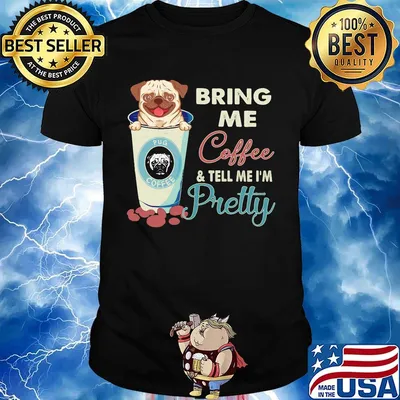 Pug bring me coffee tell me I'm pretty shirt
