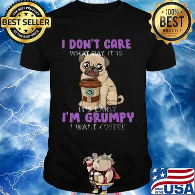 Pug i don't care what day it is it's early i'm grumpy i want starbucks coffee shirt