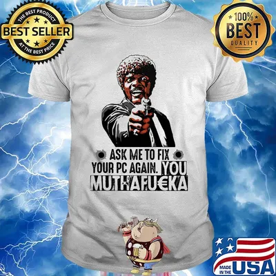 Pulp fiction ask me to fix your pc again you muthafucka shirt