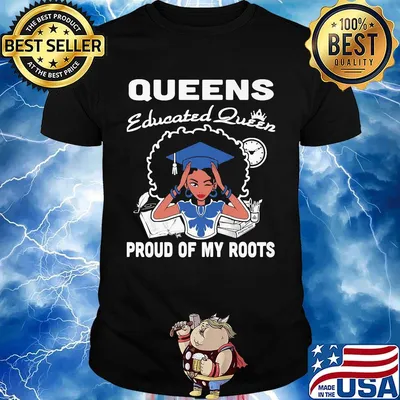 Queens educated queen proud of my roots shirt