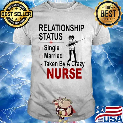 relationship status single married taken by a crazy nurse shirt