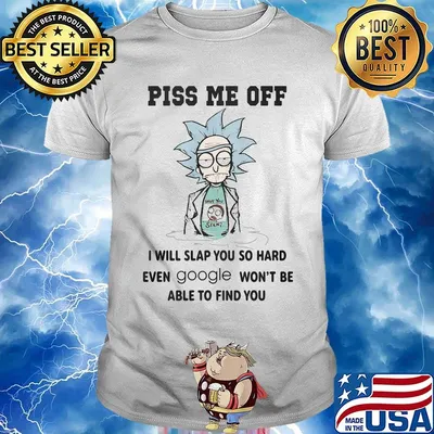 Rick and morty piss me off i will slap you so hard even google won't be able to find you shirt