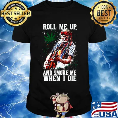 Roll me up and smoke me When I die Cannas shirt