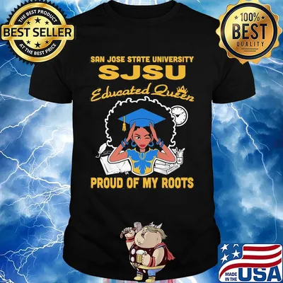 San jose state university sjsu educated queen proud of my roots shirt