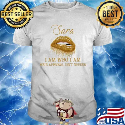 Sara I Am Who I Am Your Approval Isn't Needed Lips Shirt