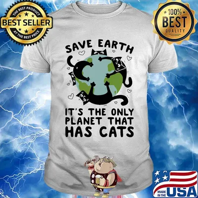 Save earth it's the only planet that has cats shirt