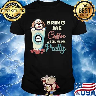 Shih tzu bring me coffee tell me I'm pretty shirt