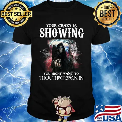 Skeleton death your crazy is showing you might want to tuck that back in shirt