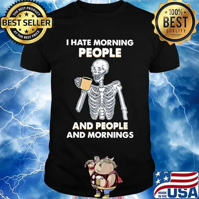 Skeleton drink I hate morning people and people and mornings shirt