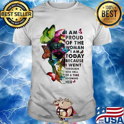 Skull Butterfly I am proud of the woman I am today because I went through one hell of a time becoming her shirt