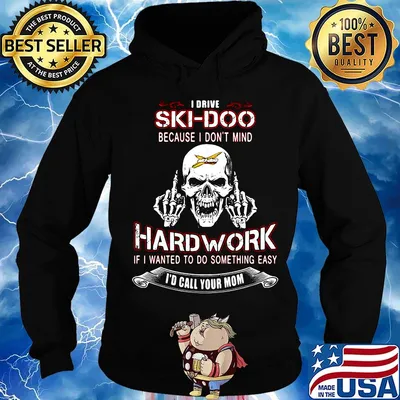 Skull i drive ski-doo because i don't mind hard work if wanted to do something easy i'd call your mom s Hoodie