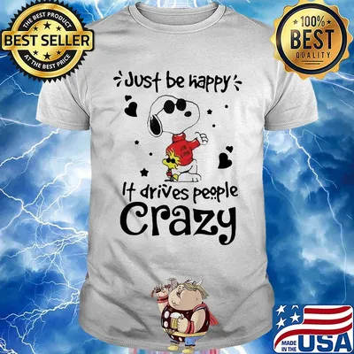 Snoopy and woodstock just be happy it drives people crazy hearts shirt