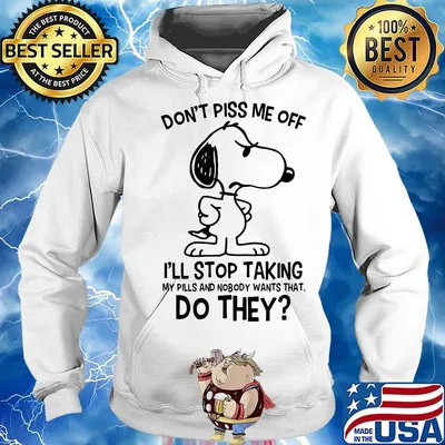 Snoopy don't piss me off i'll stop taking my pills and nobody wants that do they s Hoodie