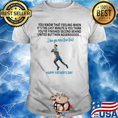 Soccer kick you know that feeling when it's the last minute and you think you've finished second behind happy father's day shirt