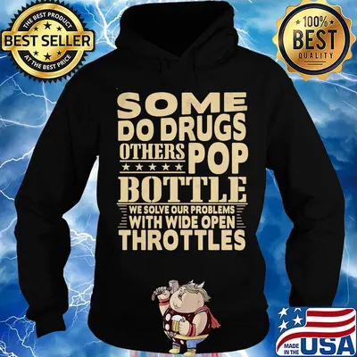 Some do drugs others pop bottle we solve our problems with wide open throttles s Hoodie