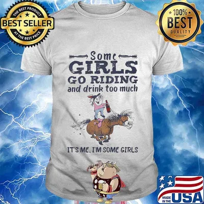 Some girls go riding and drinking coffee it's me i'm some girls shirt