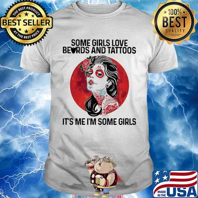 Some Girls Love Beards And Tattoos It's Me I'm Some Girls Shirt