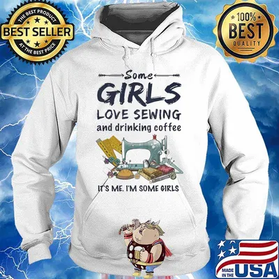 Some girls love sewing and drinking coffee It's me I'm some girls s Hoodie
