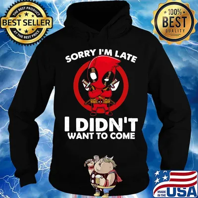 Sorry I'm late I didn't want to come Deadpool s Hoodie