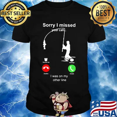 Sorry I missed your call i was on the other line fishing classic shirt