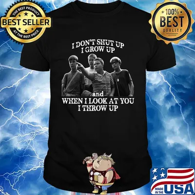 Stand by me i don't shut up i grow up and when i look at you i throw up shirt