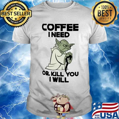 Star Wars Yoda Coffee I need or kill you I will shirt