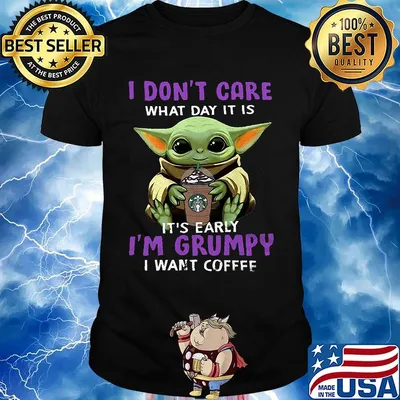 Starbucksbaby yoda i don't care what day it is it's early i'm grumpy i want coffee shirt