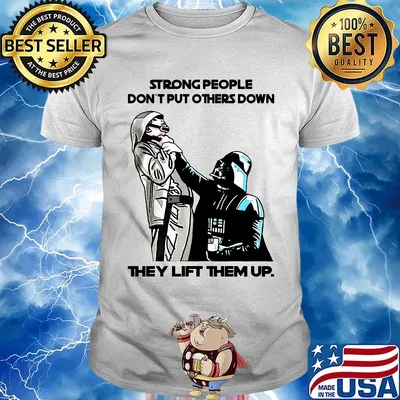 Stars wars strong people don't put others down they lift them up shirt
