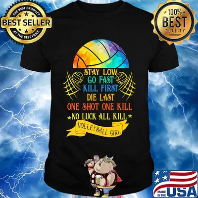 Stay low go fast kill first die last one shot one kill no luck all kill volleyball girt colorful shirt