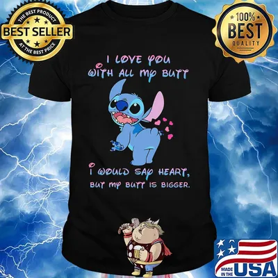 Stitch i love you with all my butt i would say heart but my butt is bigger hearts shirt