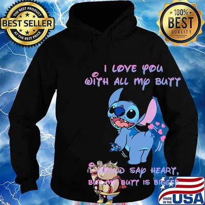 Stitch i love you with all my butt i would say heart but my butt is bigger s Hoodie