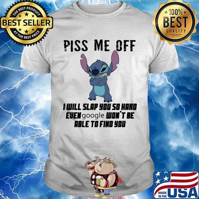 Stitch piss me off i will slap you so hard even google won't be able to find you shirt