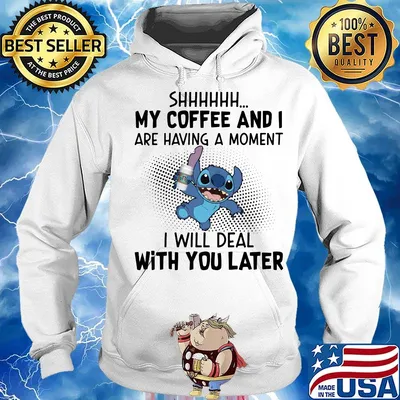 Stitch shhh my coffee and i are having a moment i will deal with you later s Hoodie